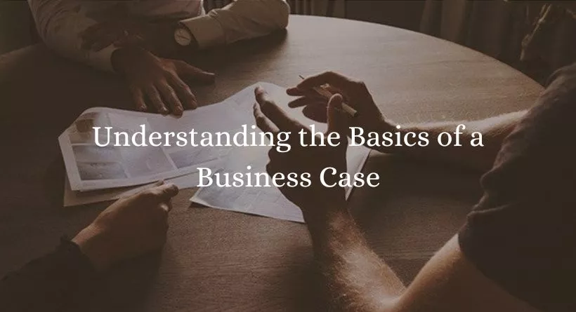 Understanding the Basics of a Business Case