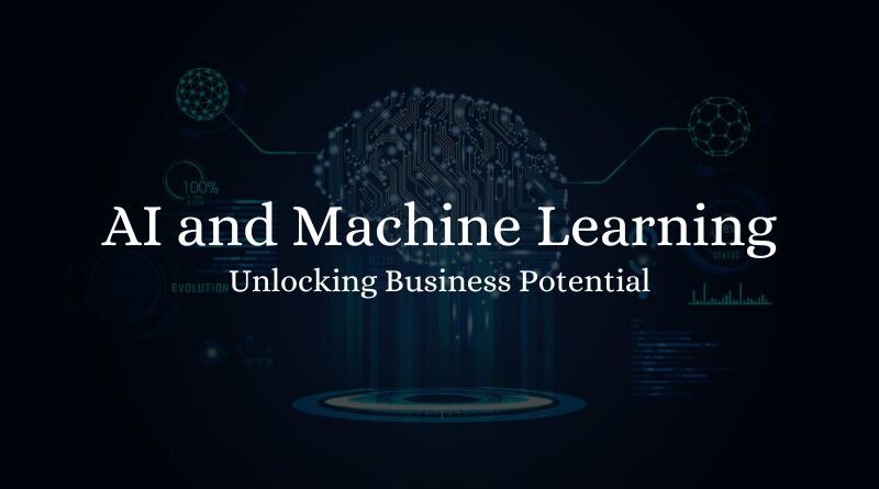 Unlocking Business Potential: AI and Machine Learning 2023