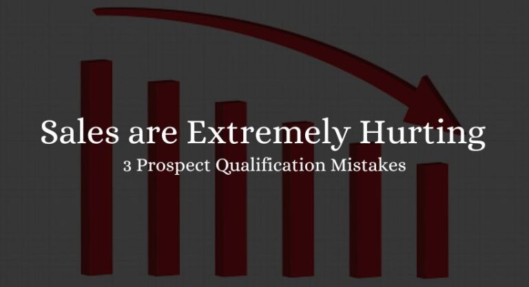 Sales are Extremely Hurting For 3 Prospect Qualification Mistakes