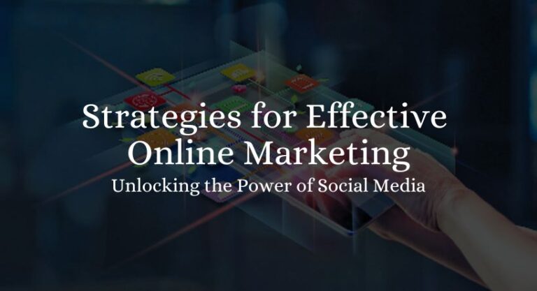 Unlocking the Power of Social Media: Strategies for Effective Online Marketing 2023
